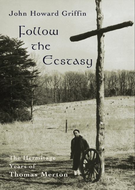 Follow the Ecstasy : The Hermitage Years of Thomas Merton, EPUB eBook