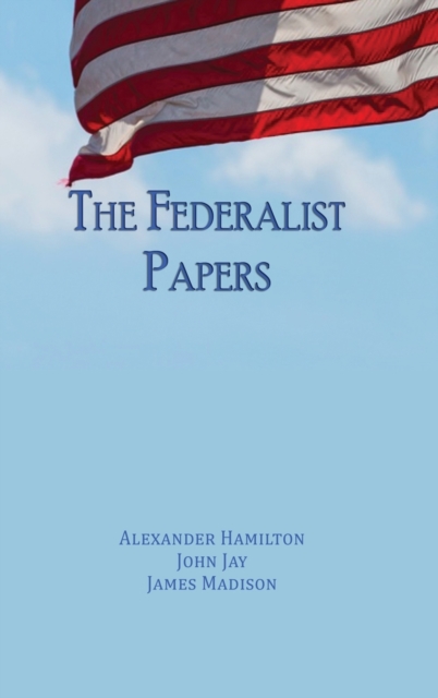 The Federalist Papers : Unabridged Edition, Hardback Book