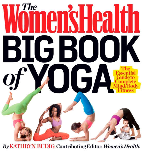 The Women's Health Big Book of Yoga : The Essential Guide to Complete Mind/Body Fitness, Paperback / softback Book
