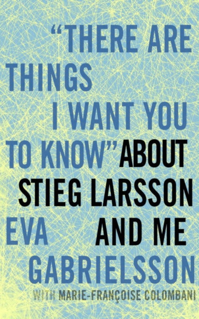 "There Are Things I Want You to Know" about Stieg Larsson and Me, EPUB eBook