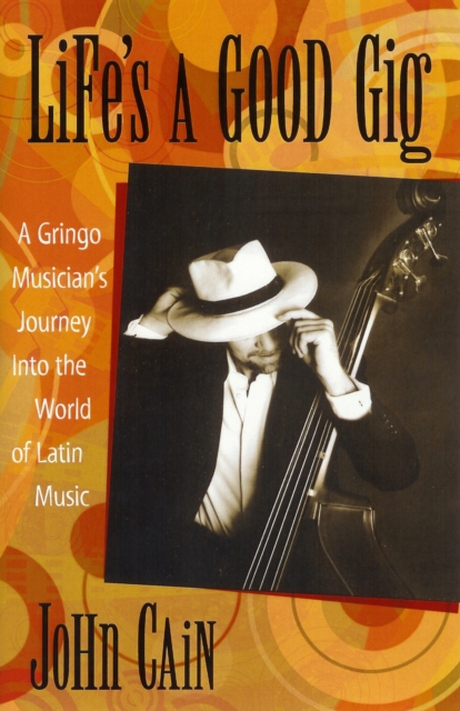 Life's A Good Gig : A Gringo Musician's Journey Into The World Of Latin Music, EPUB eBook