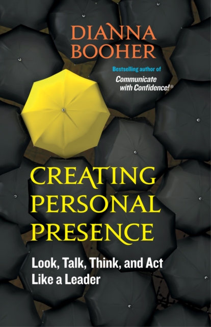 Creating Personal Presence : Look, Talk, Think, and Act Like a Leader, PDF eBook