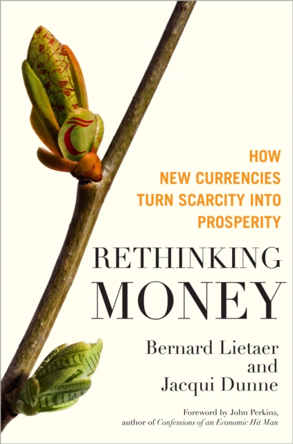Rethinking Money : How New Currencies Turn Scarcity into Prosperity, PDF eBook