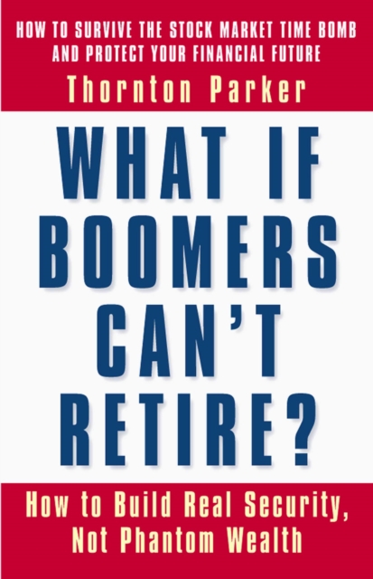 What If Boomers Can't Retire? : How to Build Real Security, Not Phantom Wealth, EPUB eBook