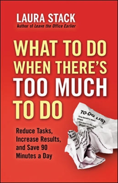 What To Do When There's Too Much To Do: Reduce Tasks, Increase Results, and Save 90 Minutes a Day, Paperback / softback Book