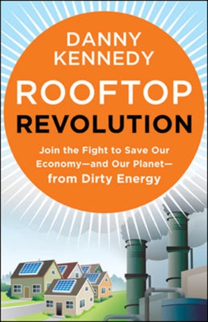 Rooftop Revolution: Join the Fight to Save Our Economy - and Our Planet - from Dirty Energy, Paperback / softback Book