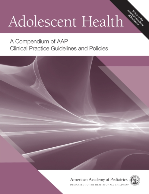 Adolescent Health : A Compendium of AAP Clinical Practice Guidelines and Policies, Paperback / softback Book