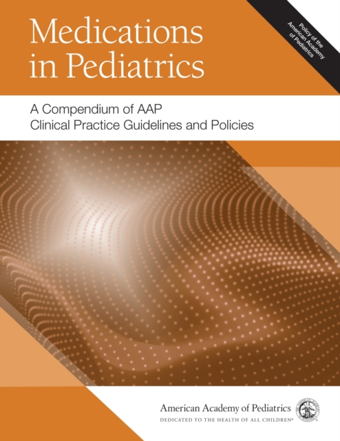 Medications in Pediatrics : A Compendium of AAP Clinical Practice Guidelines and Policies, Paperback / softback Book
