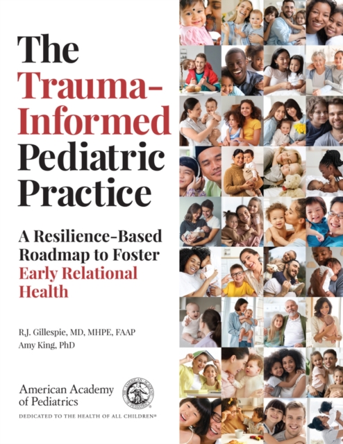 The Trauma-Informed Pediatric Practice : A Resilience-Based Roadmap to Foster Early Relational Health, Paperback / softback Book
