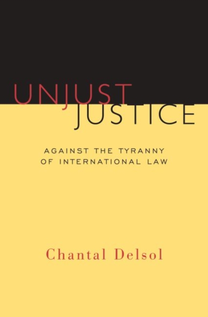 Unjust Justice : Against the Tyranny of International Law, Paperback / softback Book