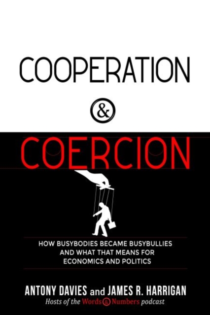Cooperation and Coercion : How Busybodies Become Busybullies and What That Means for Economics and Politics, Paperback / softback Book