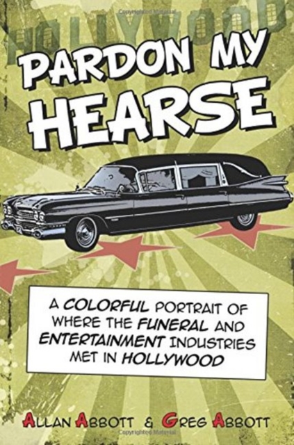 Pardon My Hearse: A Colorful Portrait of Where the Funeral and Entertainment Industries Met in Hollywood, Paperback / softback Book