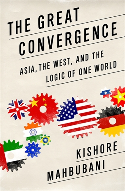 The Great Convergence : Asia, the West, and the Logic of One World, Hardback Book