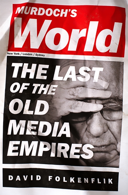 Murdoch's World : The Last of the Old Media Empires, Hardback Book