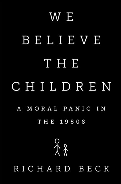 We Believe the Children : A Moral Panic in the 1980s, Hardback Book