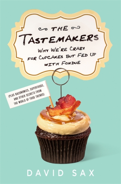 The Tastemakers : Why We're Crazy for Cupcakes but Fed Up with Fondue, Hardback Book