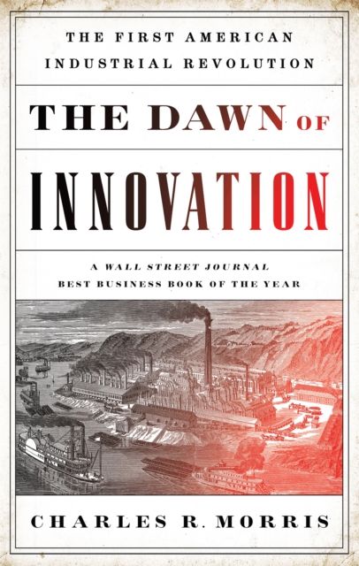 The Dawn of Innovation : The First American Industrial Revolution, Paperback / softback Book