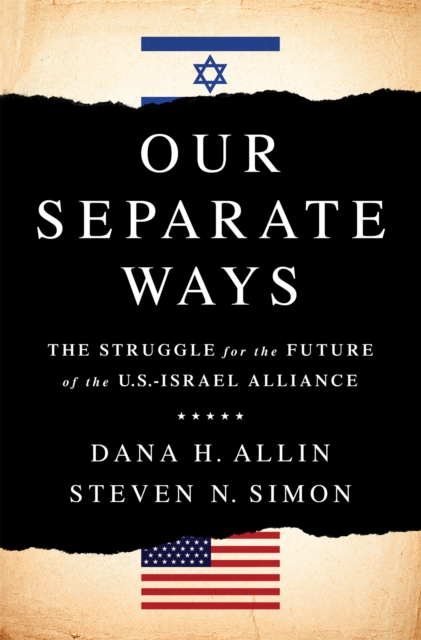 Our Separate Ways : The Struggle for the Future of the U.S.-Israel Alliance, Hardback Book