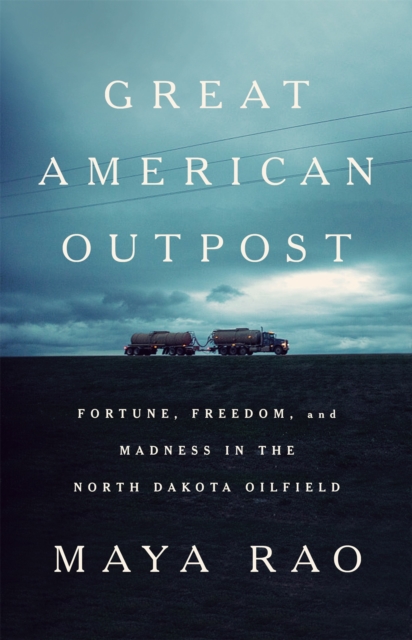 Great American Outpost : Dreamers, Mavericks, and the Making of an Oil Frontier, Hardback Book