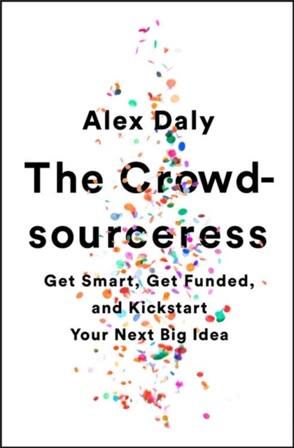 The Crowdsourceress : Get Smart, Get Funded, and Kickstart Your Next Big Idea, Paperback / softback Book