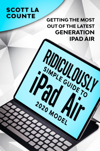 The Ridiculously Simple Guide To iPad Air (2020 Model) : Getting the Most Out of the Latest Generation of iPad Air, EPUB eBook