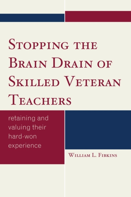 Stopping the Brain Drain of Skilled Veteran Teachers : Retaining and Valuing their Hard-Won Experience, Hardback Book