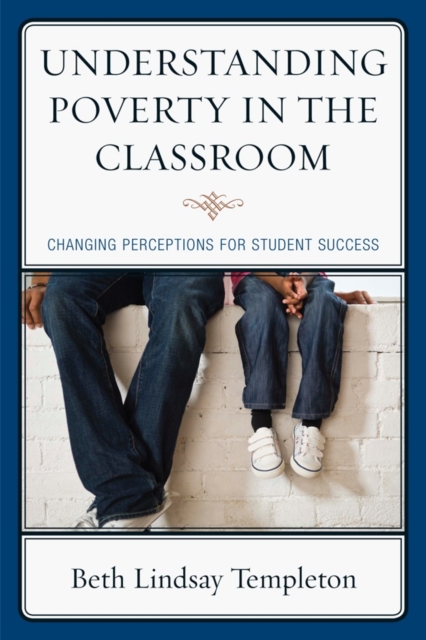 Understanding Poverty in the Classroom : Changing Perceptions for Student Success, Hardback Book