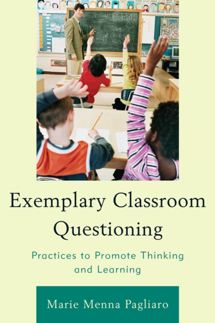 Exemplary Classroom Questioning : Practices to Promote Thinking and Learning, Hardback Book