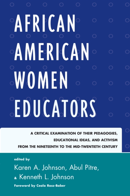 African American Women Educators : A Critical Examination of Their Pedagogies, Educational Ideas, and Activism from the Nineteenth to the Mid-twentieth Century, Hardback Book