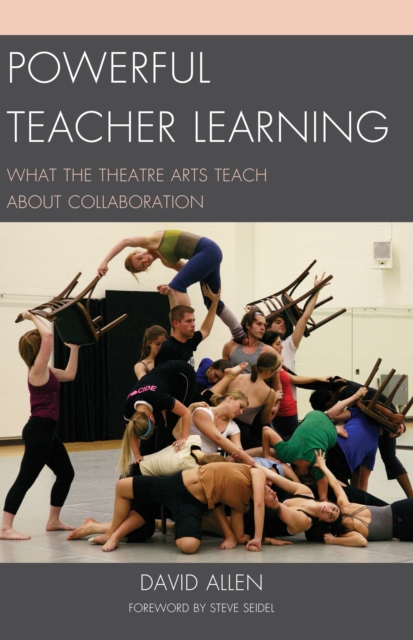 Powerful Teacher Learning : What the Theatre Arts Teach about Collaboration, Hardback Book