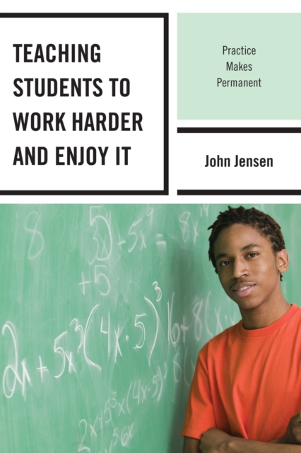 Teaching Students to Work Harder and Enjoy It : Practice Makes Permanent, Paperback / softback Book