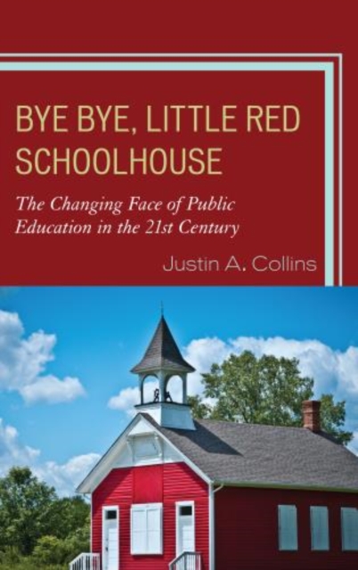 Bye Bye, Little Red Schoolhouse : The Changing Face of Public Education in the 21st Century, Hardback Book