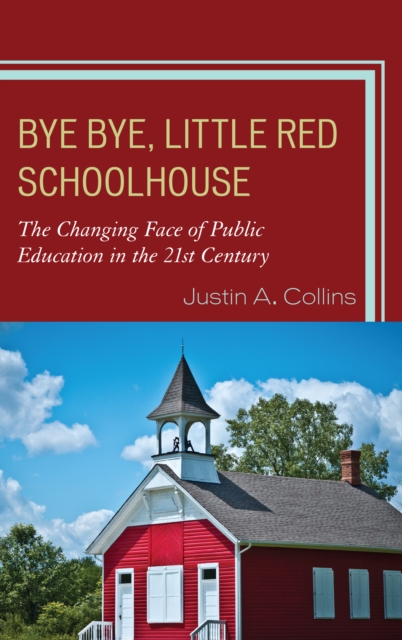 Bye Bye, Little Red Schoolhouse : The Changing Face of Public Education in the 21st Century, Paperback / softback Book
