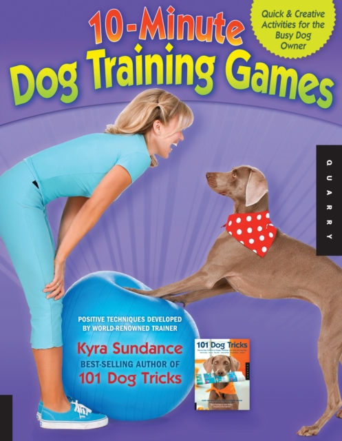 The 10-Minute Dog Training Games : Quick & Creative Activities for the Busy Dog Owner, EPUB eBook