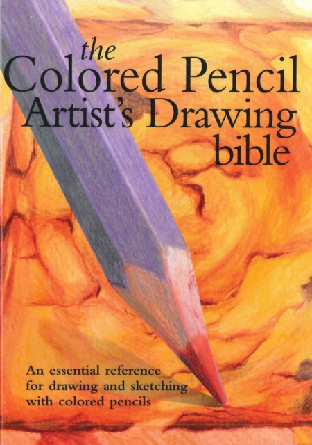 Colored Pencil Artist's Drawing Bible : An Essential Reference for Drawing and Sketching with Colored Pencils, EPUB eBook
