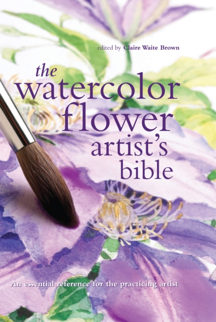 Watercolor Flower Artist's Bible : An Essential Reference for the Practicing Artist, EPUB eBook