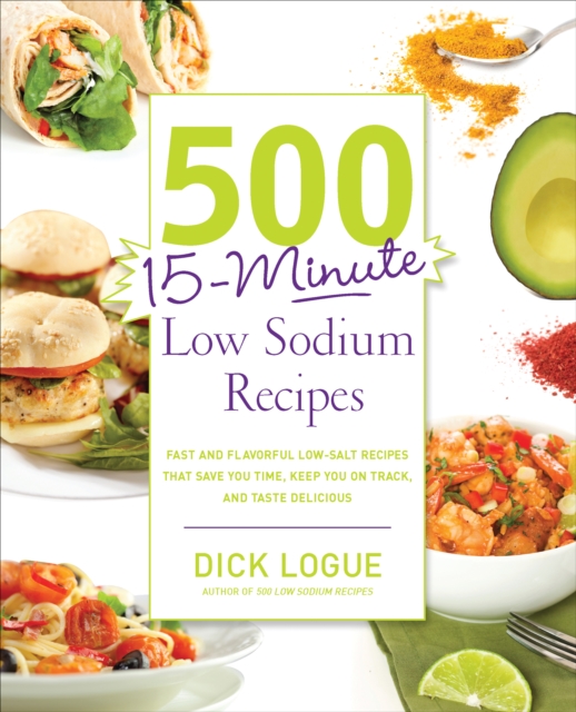 500 15-Minute Low Sodium Recipes : Fast and Flavorful Low-Salt Recipes that Save You Time, Keep You on Track, and Taste Delicious, EPUB eBook