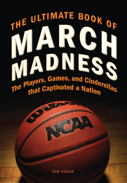 The Ultimate Book of March Madness : The Players, Games, and Cinderellas that Captivated a Nation, EPUB eBook