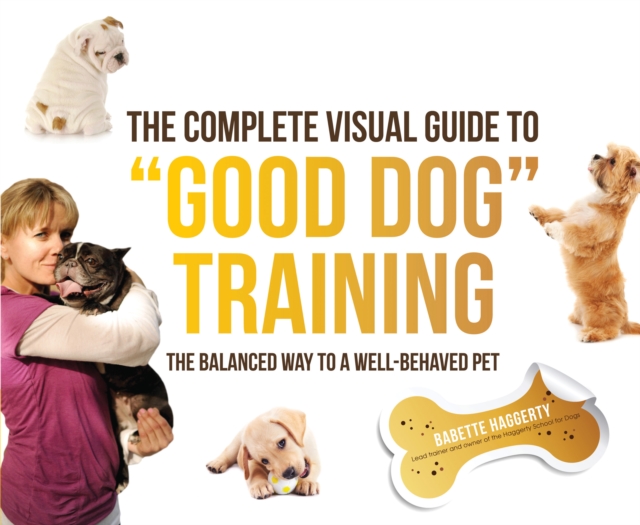 The Complete Visual Guide to "Good Dog" Training : The Balanced Way to A Well Behaved Pet, EPUB eBook