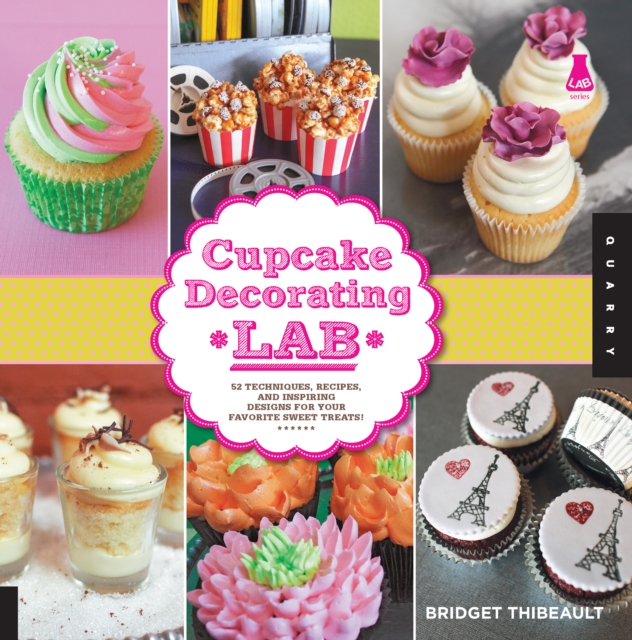 Cupcake Decorating Lab : 52 Techniques, Recipes, and Inspiring Designs for Your Favorite Sweet Treats!, EPUB eBook
