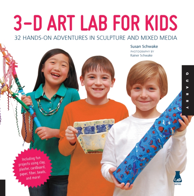 3D Art Lab for Kids : 32 Hands-on Adventures in Sculpture and Mixed Media - Including fun projects using clay, plaster, cardboard, paper, fiber beads and more!, EPUB eBook