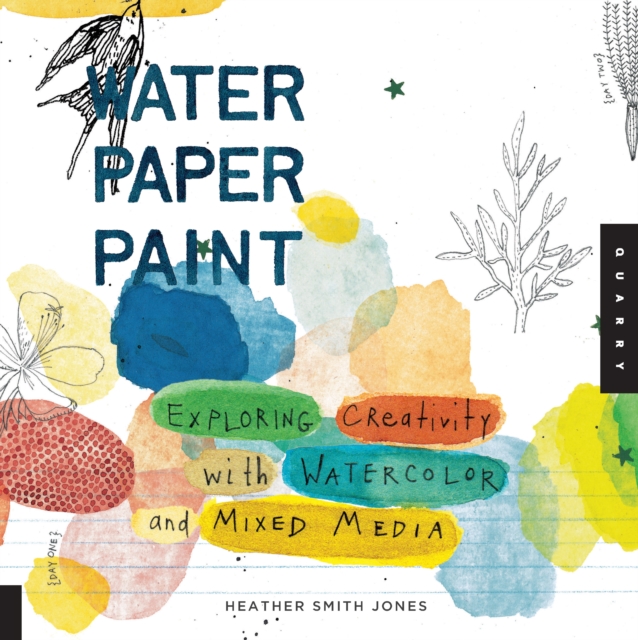 Water Paper Paint : Exploring Creativity with Watercolor and Mixed Media, EPUB eBook