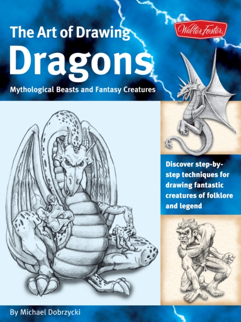 The Art of Drawing Dragons : Discover Simple Step-by-Step Techniques for Drawing Fantastic Creatures of Folklore and Legend, EPUB eBook