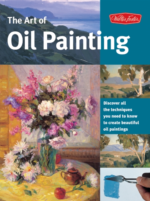 The Art of Oil Painting : Discover all the techniques you need to know to create beautiful oil paintings, EPUB eBook