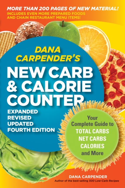 Dana Carpender's NEW Carb and Calorie Counter-Expanded, Revised, and Updated 4th Edition : Your Complete Guide to Total Carbs, Net Carbs, Calories, and More, EPUB eBook