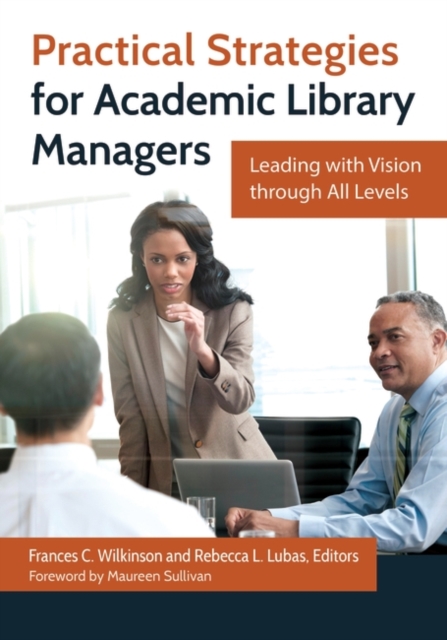 Practical Strategies for Academic Library Managers : Leading with Vision through All Levels, Paperback / softback Book