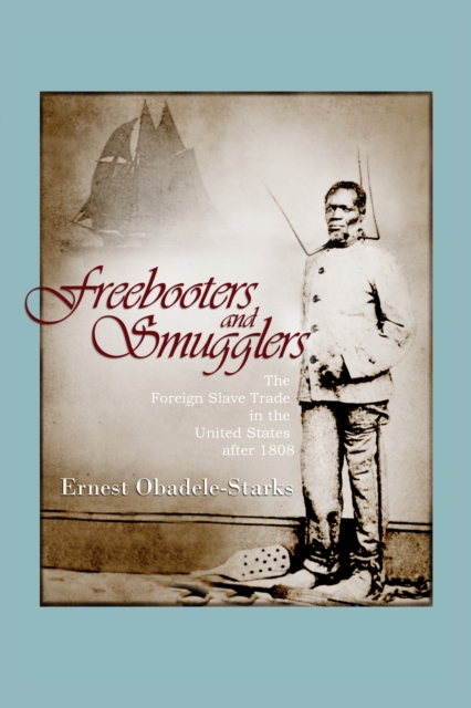 Freebooters and Smugglers : The Foreign Slave Trade in the United States after 1808, PDF eBook