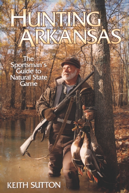 Hunting Arkansas : The Sportsman's Guide to Natural State Game, EPUB eBook