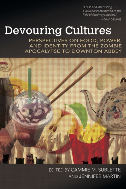 Devouring Cultures : Perspectives on Food, Power, and Identity from the Zombie Apocalypse to Downton Abbey, EPUB eBook