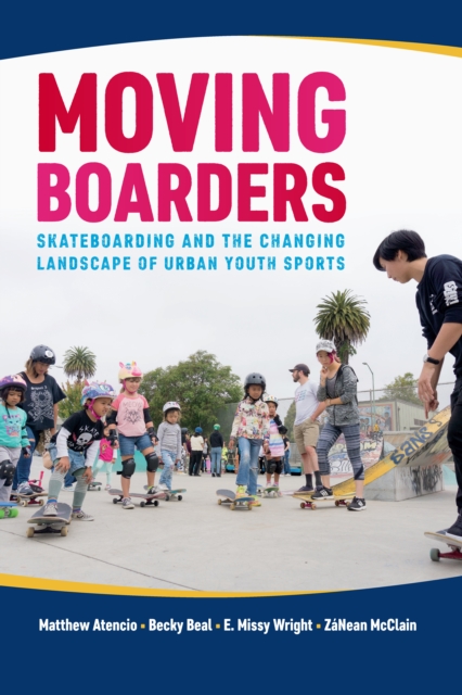 Moving Boarders : Skateboarding and the Changing Landscape of Urban Youth Sports, EPUB eBook